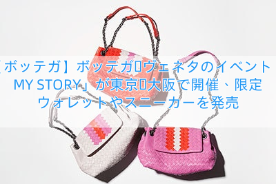 【ボッテガ】ボッテガ・ヴェネタのイベント「MY STORY」が東京・大阪で開催、限定ウォレットやスニーカーを発売