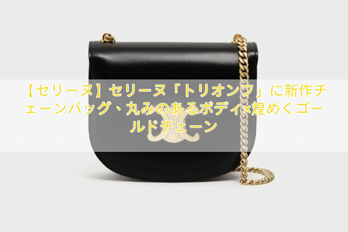 【セリーヌ】セリーヌ「トリオンフ」に新作チェーンバッグ、丸みのあるボディ×煌めくゴールドチェーン