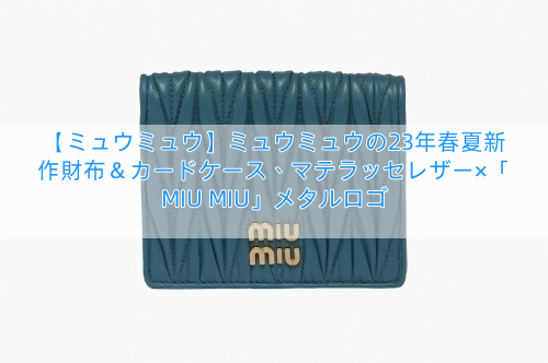 【ミュウミュウ】ミュウミュウの23年春夏新作財布＆カードケース、マテラッセレザー×「MIU MIU」メタルロゴ