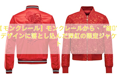 【モンクレール】モンクレールから、“雄鶏”をデザインに落とし込んだ深紅の限定ジャケット