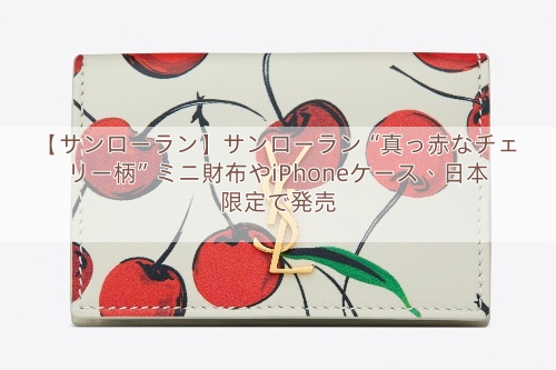 【サンローラン】サンローラン“真っ赤なチェリー柄”ミニ財布やiPhoneケース、日本限定で発売