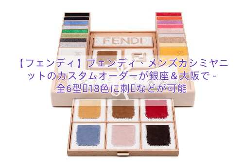 【フェンディ】フェンディ、メンズカシミヤニットのカスタムオーダーが銀座＆大阪で – 全6型・18色に刺繍などが可能