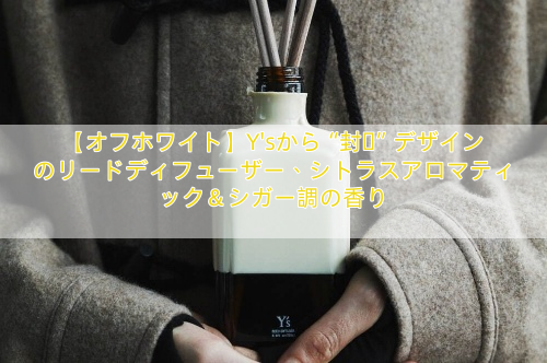 【オフホワイト】Y’sから“封蝋”デザインのリードディフューザー、シトラスアロマティック＆シガー調の香り