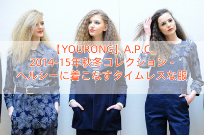 【YOURONG】A.P.C. 2014-15年秋冬コレクション – ヘルシーに着こなすタイムレスな服