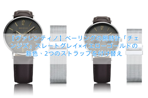 【ヴァレンティノ】ベーリングの腕時計「チェンジズ」スレートグレイ×イエローゴールドの新色、2つのストラップを付け替え