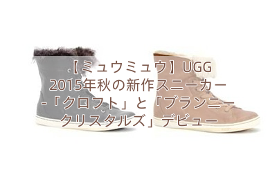 【ミュウミュウ】UGG 2015年秋の新作スニーカー -「クロフト」と「ブランニー クリスタルズ」デビュー