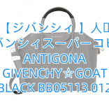 【ジバンシィ 】人気 ジバンシィスーパーコピー ANTIGONA GIVENCHY☆GOAT BLACK BB05113 012